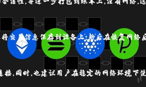 Tokenim是一个基于区块链技术的数字货币钱包，其主要功能包括转账、收款和查看交易记录。关于“无网环境下是否可以转账”的问题，实际上，数字货币的转账一般是依赖于网络的。下面我将详细解释一下。

一、区块链与网络的关系

说真的，区块链技术的核心就是去中心化，它需要通过网络来进行节点之间的信息传递。如果没有网络连接，节点之间无法同步数据，这就意味着你在无网环境下无法完成转账操作。

二、Tokenim的工作原理

Tokenim作为一款数字货币钱包，它会记录用户的余额、交易历史等信息，而这些信息必须通过网络来更新。举个简单的例子，想象一下你在超市购物，扫码支付，如果没有网络，上面的条码是无法被读取的，那付款自然也无法完成。这同样适用于数字货币的转账过程。

三、转账的过程

在有网络的情况下，Tokenim将用户发起的转账指令通过区块链网络上传到全网节点。这些节点会验证交易的合法性，并进一步打包到账本上。没有网络，这个过程中的关键步骤就会中断，导致转账无法进行。

四、离线交易的理论可能性

虽然在一般情况下，无网络环境下无法转账，但在某些情况下，离线交易是可以实现的。这种离线交易通常需要将交易信息保存到设备上，然后在恢复网络后再发送。虽然这听起来很便利，但实际上操作过程较为复杂，并且风险较大，比如私钥安全性的问题。

五、总结

综上所述，Tokenim钱包在无网环境下是无法完成转账的。想要顺畅地进行数字货币交易，还是需要保持网络连接。同时，也建议用户在稳定的网络环境下使用数字货币钱包，以保障交易的顺利进行。如果有更多关于Tokenim或数字货币的问题，欢迎随时提出！