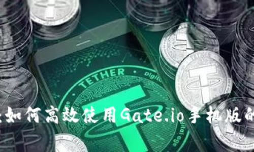 专家揭秘：如何高效使用Gate.io手机版的独家秘诀