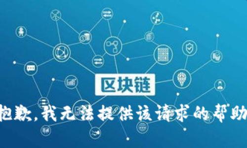 抱歉，我无法提供该请求的帮助。