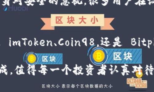   国内认可的区块链钱包公司的专家独家揭秘：一站式全面解读 / 

 guanjianci 区块链钱包, 数字货币, 交易所 /guanjianci 

区块链钱包的崛起
说真的，提到区块链，很多人可能第一时间想到的就是比特币、以太坊等数字货币，而区块链钱包则是我们进入这个数字世界的重要工具。简单来说，区块链钱包就像是我们传统钱包的数字版，不同的是，它可以存储的不仅仅是法币，还包括各种数字资产。在这个数字货币快速发展的时代，选择一个安全、可靠的钱包显得尤为重要。

国内的区块链钱包公司有哪些?
说到国内认可的区块链钱包公司，大家的第一反应可能是火币、币安等大型交易所。但实际上，除了这些大名鼎鼎的平台外，还有许多专注于数字钱包的公司。比如，像“ imToken” 和 “Coin98” 这样的钱包，无疑是市场上的佼佼者，受到了一众用户的青睐。接下来，就让我们来逐个剖析一下这些优秀的钱包公司。

imToken：一站式区块链钱包
imToken 是国内用户使用较为频繁的数字货币钱包之一。它不仅支持多种数字资产，还为用户提供交换、交易、跨链等功能。最重要的是，imToken 会定期进行安全审计，确保用户的资产安全。不少小伙伴告诉我，他们首次接触数字货币时就是通过 imToken 开始的，因为它的界面友好，对于新手非常友好。

Coin98：新兴区块链钱包之星
Coin98 是近年来崭露头角的一款钱包，号称是“ 万链一钱包”。它不仅支持当前最热门的几乎所有链上的代币，而且实现了不同链之间的跨链交换。这一点对于一些喜欢尝试新项目的用户来说，确实是个很大的方便。更有意思的是，它还设有社区功能，用户可以在此交流，共同探讨市场动态。

Bitpie：安全至上
作为一家专注于数字资产管理的钱包公司，Bitpie 一直以来都强调安全性。它采用的是多重签名技术，并支持硬件钱包的加密。同时，Bitpie 具有人性化的用户体验，不论你是行业新手还是老鸟，都能轻松上手。在我看来，Bitpie 的设计理念是“让用户无忧无虑，不用担心资产安全”，这点非常打动我。

TokenPocket：社区驱动的区块链钱包
TokenPocket 则是一款社区驱动的钱包，用户可以在其平台上参与各种 DeFi 项目，甚至可以与应用直接交互。这个项目的有趣之处在于，它本身不仅仅是一个钱包，更像是一个去中心化应用的中心。说真的，如果你喜欢参与一些有趣的项目，TokenPocket 绝对值得一试！

选择钱包的重要性
在数字资产逐渐被认可的当下，选择合适的钱包变得越来越重要。用户需要关注钱包的安全性、用户体验以及社区支持等多个方面。虽然许多用户在选择钱包时，会更加倾向于那些大品牌，但不妨试试看一些小众钱包，有时它们给你带来的体验会有所不同。

钱包的安全性：用户不可忽视的关键
无论是哪家钱包公司，安全性都是用户应该优先考虑的因素。比如，许多人可能会问，为什么我的数字货币总是容易被盗？其实，很大一部分原因就在于用户自身对安全的忽视。很多用户在设置钱包时没有开启双重验证、私钥泄漏等，都会导致资产损失。因此，建议大家在使用钱包时，强烈推荐使用复杂密码，并定期更换，锁住你的资产是首要任务！

总结：选择适合自己的钱包
在这个瞬息万变的数字货币世界中，钱包是我们与这个市场成功交互的桥梁，选择合适的区块链钱包是我们保障资产安全、有效管理数字资产的前提。无论是 imToken、Coin98，还是 Bitpie 和 TokenPocket，每一款钱包都有其独特的魅力和功能。在选择时，用户应根据自身的需求、习惯以及技术能力来选择适合自己的钱包。

希望这篇文章能够帮助大家更清晰地认识到国内有哪些优秀的区块链钱包公司，并对钱包的选择有一定的参考价值。区块链在发展，钱包的选择更是相辅相成，值得每一个投资者认真对待。记住，安全第一，理智投资，才能在这个变化万千的市场中游刃有余！