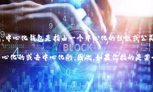 IM（Instant Messaging）通常指的是即时通讯软件，而不是中心化钱包。中心化钱包是指由一个中心化的组织或公司持有和管理用户的私钥和资产，比如某些交易所钱包。而IM不归类于此。

不过，许多加密货币和区块链项目都有其自己的钱包解决方案，可以是中心化的或去中心化的。因此，如果你指的是某个特定项目或者软件的“IM”钱包，可能需要进一步的上下文来确认。

如果你还有其他问题，或者想要讨论某个特定钱包，欢迎告诉我！