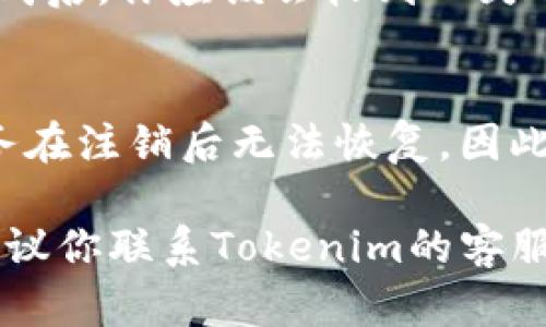 注销Tokenim的过程可能会因具体的操作平台或版本而有所不同，但我可以给你一个大致的步骤指南。请根据不同情况进行操作，以下是一般的注销流程：

### 步骤一：登录Tokenim账户
首先，你需要使用你注册时的邮箱和密码登录到你的Tokenim账户。这是你注销账户的第一步。

### 步骤二：访问账户设置
一旦你成功登录，在页面的右上角或左侧菜单中找到“账户设置”或“个人资料”选项。点击进入。

### 步骤三：寻找注销选项
在账户设置中，寻找“注销账户”或“删除账户”的选项。有时这个选项可能位于“安全性”或“隐私”的子菜单中。

### 步骤四：确认注销
点击注销选项后，系统通常会弹出确认窗口，询问你是否确定要注销账户。要认真阅读相关条款，因为一旦注销，账户中的所有数据将不可恢复。

### 步骤五：完成注销
确认注销后，系统会处理你的请求。这可能需要一些时间。注销完成后，你应该会收到一封确认邮件，告知你账户已成功注销。

### 注意事项
在注销之前，确保你已经备份了所有重要的数据和信息。有些服务在注销后无法恢复，因此小心行事非常重要。

如果你在这个过程中遇到任何问题或者无法找到注销的选项，建议你联系Tokenim的客服，寻求他们的帮助和指导。希望这些信息能帮到你！