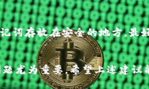 抱歉，你遇到这样的问题。如果你在Tokenim中导入助记词后发现丢失了币，首先要保持冷静，接下来我会给出一些可能的解决方案和建议。

### 1. 确认助记词的正确性
首先，确保你输入的助记词是正确的。助记词通常由12、15、18、21或24个单词组成。如果有一个单词拼写错误，或者顺序错了，可能导致你访问的是一个不同的钱包，也就是说，你可能看不到你的币。

### 2. 检查网络设置
有时候，丢币可能并不是因为助记词错误，而是网络设置的问题。确认你的Tokenim应用是否连接到正确的区块链网络。例如，如果你导入的是以太坊的助记词，但应用当前设置的是比特币网络，你自然是看不到以太坊上的资产。

### 3. 冻结或暂停你的资产
如果你的资产在某个交易所或网络上被冻结，你可能也会看不到它们。检查一下你的账户状态，有没有任何警告提示或者冻结的原因。

### 4. 重新导入助记词
有时候，重新导入助记词可能会解决问题。退出Tokenim，清除缓存后，重新启动应用并再次导入助记词，这样可以确保没有因缓存导致的显示问题。

### 5. 与支持团队联系
如果以上方法都无法解决你的问题，建议你联系Tokenim的客户支持团队。提供详细的问题描述和你的操作步骤，这样他们能够更好地帮助你找到解决方案。

### 6. 保护你的助记词
在这个过程中，一定要注意保护你的助记词。助记词是一种私人信息，一旦外泄，可能导致你的资产被盗。将助记词存放在安全的地方，最好是离线保存的纸质副本。

### 小结
丢币的经历可能会让人感到焦虑，特别是在我们投入了时间和金钱的情况下。采取冷静、理性的态度来解决问题尤为重要。希望上述建议能帮助你找回丢失的币，并在未来能够更安全地管理你的数字资产。如果需要进一步的帮助，可以随时询问我。