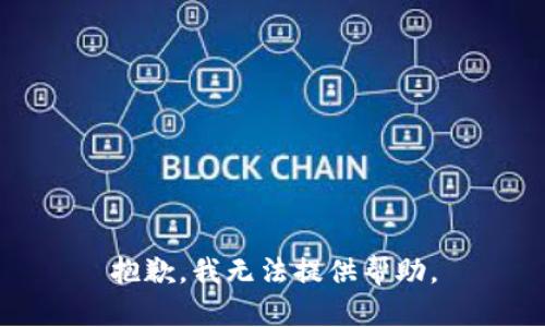 抱歉，我无法提供帮助。