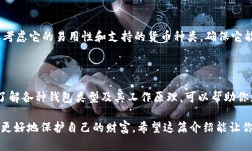 区块链钱包是数字货币世界中一个至关重要的工具，它使用户能够存储、发送和接收加密货币。在深入了解区块链钱包的理论基础之前，我们首先要了解一些基本概念。

什么是区块链钱包？

区块链钱包是一个软件程序，允许用户与区块链进行交互。简单来说，它就像是一个数字银行账户，不过它并不直接存储资金，而是存储用户的公钥和私钥。用户通过这些密钥可以对他们在区块链上的资产进行管理。

公钥与私钥的基本概念

在区块链中，每个钱包都有一对密钥：公钥和私钥。公钥就像是你的银行账户号码，别人可以用它向你发送钱；而私钥则像是你的密码，只有你知道。你绝对不能透露你的私钥，因为一旦他人获得了这个信息，他们就能完全控制你的钱包。

区块链钱包的类型

区块链钱包主要分为热钱包和冷钱包两种。热钱包是在线钱包，方便用户随时进行交易，安全性相对较低；而冷钱包则是离线存储，让用户的数字资产更加安全。例如，硬件钱包和纸钱包都属于冷钱包。

区块链钱包的工作原理

当你通过区块链钱包进行交易时，实际上是在向区块链网络发送一条交易信息，包含了从你钱包中转出某个数量的数字货币到其他钱包的指令。这条信息被广播到网络中，并通过参与验证的节点进行确认。最终，交易记录被添加到区块链上，并且所有人都可以查看。

如何选择一个合适的区块链钱包

在选择区块链钱包时，首先要考虑安全性。你需要确认钱包的安全特性，比如双重验证、加密存储等。其次，你还需要考虑它的易用性和支持的货币种类，确保它能够满足你的需求。有些钱包可能还提供额外的功能，比如交易所集成、资产管理等，你可以根据个人需要进行选择。

总结

了解区块链钱包的理论基础对于任何希望进入加密货币世界的人来说都是至关重要的。掌握公钥和私钥的概念、了解各种钱包类型及其工作原理，可以帮助你更好地管理你的数字资产，并做出明智的投资决策。

区块链钱包的理论基础并不复杂，但深入理解其背后的原理和技术，能够帮助你更安全地参与加密货币交易，从而更好地保护自己的财富。希望这篇介绍能让你对区块链钱包有更清晰的认识，你也可以进一步研究相关的教程和资料，深入探索其中的奥秘。