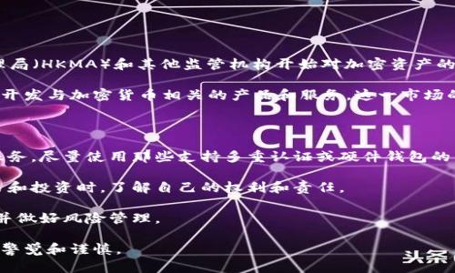 香港确实在逐步支持加密货币和相关技术的发展，包括加密钱包。近年来，香港金融管理局（HKMA）和其他监管机构开始对加密资产的监管政策进行研究，以便创造一个更安全和透明的环境来吸引更多的加密业务和创新。

在香港，加密钱包的使用已经相对普遍，许多本地的金融科技公司和初创企业都在积极开发与加密货币相关的产品和服务。这一市场的蓬勃发展吸引了许多商业玩家和投资者的注意。

不过，尽管香港的监管环境相对宽松，但使用加密钱包时依然需要注意以下几点：

1. **安全性**：由于加密钱包涉及虚拟资产，因此使用者应谨慎选择安全性高的钱包服务，尽量使用那些支持多重认证或硬件钱包的产品，以防止资产被盗。

2. **遵循当地法规**：使用加密钱包时要确保遵循香港的法律法规，特别是在涉及交易和投资时，了解自己的权利和责任。

3. **市场波动**：加密货币市场波动性极大，使用加密钱包进行投资时务必保持谨慎，并做好风险管理。

总的来说，香港的环境正在向加密钱包等数字资产服务靠拢，但用户在参与时仍需保持警觉和谨慎。