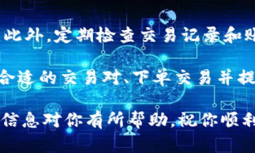 要将Tokenim（假设为一种加密货币或代币）兑换成现金或法币，你可以按照以下步骤进行：

步骤一：了解Tokenim的交易平台
首先，确认你的Tokenim可以在何种交易所进行交易。很多加密货币都可以在不同的交易平台上进行买卖。例如，像币安（Binance）、火币（Huobi）、Coinbase等知名交易所可能会支持你所持有的Tokenim。确保你了解这些平台的规则和费率。

步骤二：注册账号并进行身份验证
如果你还没有在相关交易所注册账号，首先需要创建一个账户。大多数平台都需要完成身份验证（KYC），这意味着你需要提交一些个人信息，比如身份证明和地址证明。这是为了遵守反洗钱法规。

步骤三：将Tokenim转移到交易所
在完成注册和身份验证之后，你需要将你的Tokenim转移到交易所的钱包中。找到你需要转账的Tokenim的存款地址，并按照提示进行转账。注意，转账之前要确认地址的准确性，以免资金发送到错误的地方。

步骤四：选择兑换对
在交易所中找到你要兑换的币对。比如，你可能想把Tokenim兑换成USDT（泰达币）或直接兑换成法币（比如人民币、美元等）。不同的交易所可能提供不同的兑换对，选择适合你的交易对。

步骤五：下单交易
你可以选择市场单（以当前市场价格成交）或限价单（设定你希望的交易价格）。市场单通常会更快成交，但价格不一定是你希望的。而限价单给你更多控制，但可能需要等待成交。在下单前，确认交易手续费。

步骤六：提取法币
一旦你的Tokenim成功兑换成法币，你可以选择将其提取到你的银行账户。大多数交易所提供提现功能，你需要提供银行账户信息。视不同交易所而定，提现的时间和手续费也会有所不同。

步骤七：保持安全意识
在整个过程中，确保你的账户安全。启用双重认证（2FA），选择强密码，并避免在公共网络上登录交易账户。此外，定期检查交易记录和账户变动，以防止异常活动。

综上所述，将Tokenim兑换成现金包括选择合适的交易所、注册并完成身份验证、转移代币到交易所、选择合适的交易对、下单交易并提取资金等。这些步骤虽然可能看起来繁琐，但只要耐心进行，就能够顺利地实现代币转换。

当然，在这个过程中也要关注市场动态和相关规定，因为加密货币市场波动性大，价格变化迅速。希望这些信息对你有所帮助，祝你顺利兑换！