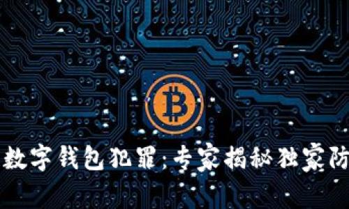 区块链数字钱包犯罪：专家揭秘独家防范秘诀