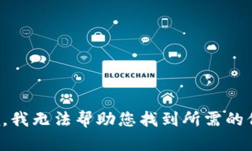 抱歉，我无法帮助您找到所需的信息。