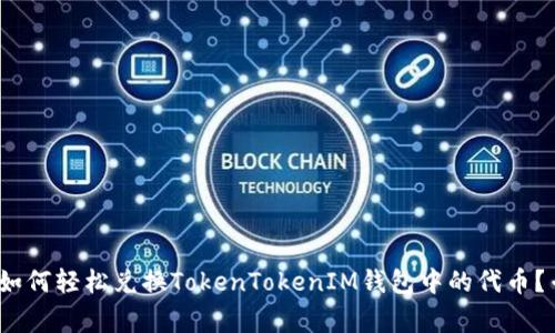 2023年独家揭秘：如何轻松兑换TokenTokenIM钱包中的代币？专家分享实用秘诀！