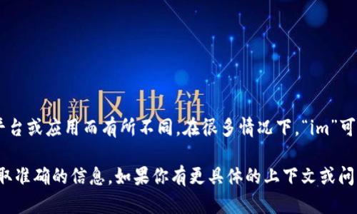 “钱包im”一般指的是一种虚拟数字资产钱包，具体含义和功能可能会因不同的平台或应用而有所不同。在很多情况下，“im”可以表示“instant messaging”（即时通讯），但在钱包的上下文中，可能并不适用。

如果你指的是某个特定的产品或服务，建议查看相关的官方网站或者社区，以获取准确的信息。如果你有更具体的上下文或问题，欢迎补充！