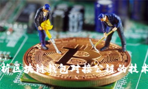 全面解析区块链钱包对接公链的技术与应用