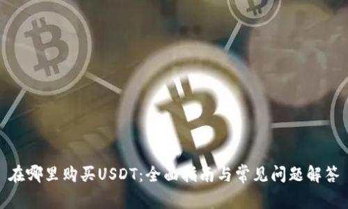 在哪里购买USDT：全面指南与常见问题解答