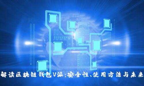 全面解读区块链钱包V派：安全性、使用方法与未来趋势