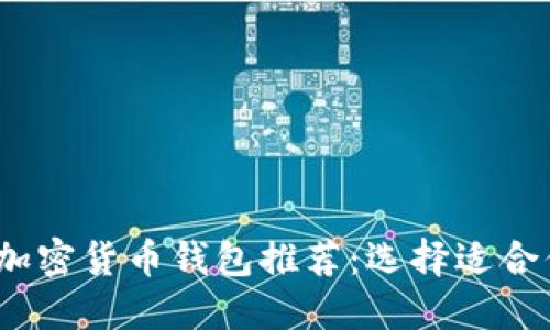 2023年最佳加密货币钱包推荐：选择适合你的理想钱包