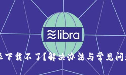 比特派下载不了？解决办法与常见问题分析