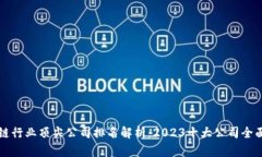 区块链行业顶尖公司排名解析：2023十大公司全面