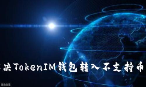 如何解决TokenIM钱包转入不支持币的问题