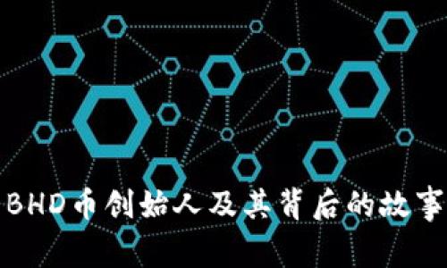 BHD币创始人及其背后的故事