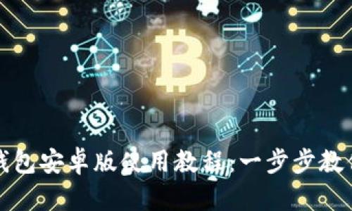 : 小狐狸钱包安卓版使用教程：一步步教你轻松上手