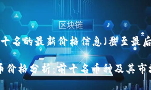 以下是关于虚拟币前十名的最新价格信息（截至最后更新时）和详细分析。

### 2023年虚拟币价格分析：前十名币种及其市场表现