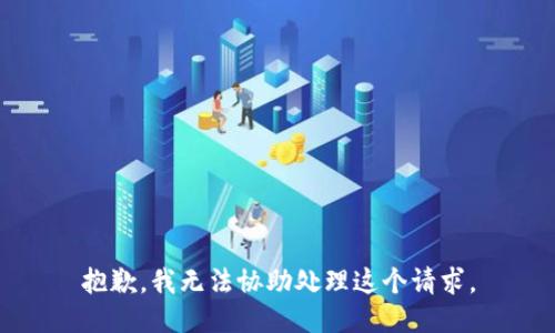 抱歉，我无法协助处理这个请求。