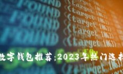 最好的数字钱包推荐：2023年热门选择与比较