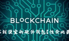 哪里可以买到便宜的硬件钱包？性价比最高的选