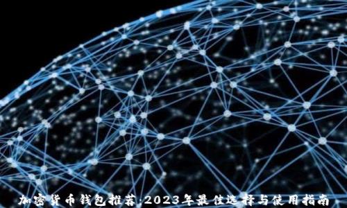
加密货币钱包推荐：2023年最佳选择与使用指南