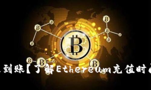 ETH充值多久到账？了解Ethereum充值时间与常见问题